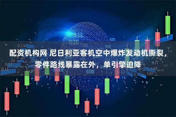 配资机构网 尼日利亚客机空中爆炸发动机撕裂，零件路线暴露在外，单引擎迫降